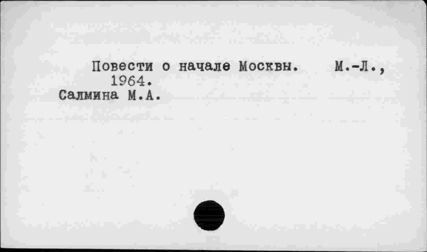 ﻿Повести о начале Москвы. М.-Л., 1964.
Салмина М.А.